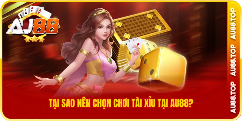 Tại sao nên chọn chơi tài xỉu tại au88?